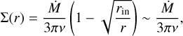 $\Sigma (r) = {{\dot M} \over {3\pi v}}\left( {1 - \sqrt {{{{r_{{\rm{in }}}}} \over r}} } \right)\~{{\dot M} \over {3\pi v}},$