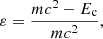 $$ \begin{aligned} \varepsilon = \frac{mc^2 -E_{\rm c}}{mc^2} ,\end{aligned} $$