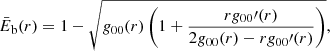 $$ \begin{aligned} \bar{E}_{\rm b}(r) = 1-\sqrt{g_{00}(r)\left(1+\frac{rg_{00}\prime (r)}{2g_{00}(r)-rg_{00}\prime (r)}\right)}, \end{aligned} $$