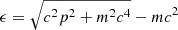 $ \epsilon = \sqrt{c^2p^2+m^2c^4}-mc^2 $