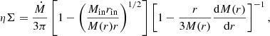 $$ \begin{aligned} \eta \Sigma = \frac{\dot{M}}{3\pi }\left[1-\left(\frac{M_{\rm in}r_{\rm in}}{M(r)r}\right)^{1/2}\right] \left[1-\frac{r}{3M(r)}\frac{\mathrm{d}M(r)}{\mathrm{d}r}\right]^{-1}, \end{aligned} $$