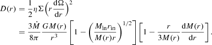 $$ \begin{aligned} D(r)&=\frac{1}{2}\eta \Sigma \Big (r \frac{\mathrm{d}\Omega }{\mathrm{d}r} \Big )^2\nonumber \\&=\frac{3\dot{M}}{8\pi }\frac{GM(r)}{r^3} \left[1-\left(\frac{M_{\rm in}r_{\rm in}}{M(r)r}\right)^{1/2}\right] \left[1-\frac{r}{3M(r)}\frac{\mathrm{d}M(r)}{\mathrm{d}r}\right]. \end{aligned} $$