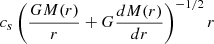 $ c_s\left(\frac{GM(r)}{r}+G\frac{dM(r)}{dr}\right)^{-1/2}r $