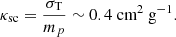 $$ \begin{aligned} \kappa _{\rm sc} = \frac{\sigma _{\rm T}}{m_p} \sim 0.4 \text{ cm}^2\text{ g}^{-1}. \end{aligned} $$