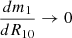 $ \frac{dm_1}{dR_{10}} \rightarrow 0 $