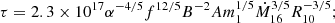 $$ \begin{aligned} \tau&= 2.3\times 10^{17}\alpha ^{-4/5}f^{12/5}B^{-2}Am_1^{1/5}\dot{M}_{16}^{3/5}R_{10}^{-3/5};\end{aligned} $$