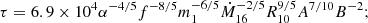$$ \begin{aligned} \tau&= 6.9\times 10^4 \alpha ^{-4/5}f^{-8/5}m_1^{-6/5}\dot{M}_{16}^{-2/5}R_{10}^{9/5}A^{7/10}B^{-2}; \end{aligned} $$