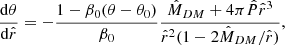 $$ \begin{aligned} \frac{\mathrm{d}\theta }{\mathrm{d}\hat{r}}&= -\frac{1-\beta _0(\theta -\theta _0)}{\beta _0}\frac{\hat{M}_{DM}+4\pi \hat{P}\hat{r}^3}{\hat{r}^2(1-2\hat{M}_{DM}/\hat{r})},\end{aligned} $$