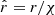 $ \hat{r} = r/\chi $