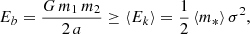 $$ \begin{aligned} E_b = \frac{G \,m_1\, m_2}{2\,a} \ge \left\langle E_k\right\rangle = \frac{1}{2} \left\langle m_*\right\rangle \sigma ^2 , \end{aligned} $$