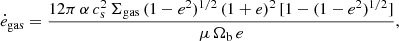$$ \begin{aligned} \ \dot{e}_\mathrm{gas}&= \frac{12\pi \,\alpha \,c_\mathrm{s} ^2 \,\Sigma _\mathrm{gas} \,(1-e^2)^{1/2}\,(1+e)^2\,[ 1-(1-e^2)^{1/2}]}{\mu \, \Omega _{\rm b}\,e}, \end{aligned} $$