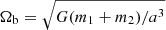 $ \Omega_{\mathrm{b}}= \sqrt{G (m_1 + m_2) /a^3} $