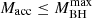 $ M_\mathrm{acc} \le M_\mathrm{BH}^\mathrm{max} $