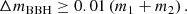 $$ \begin{aligned} \Delta m_\mathrm{BBH} \ge 0.01 \left(m_1+m_2\right). \end{aligned} $$