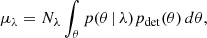 $$ \begin{aligned} \mu _\lambda = N_\lambda \int _\theta p(\theta \,|\,\lambda ) p_\mathrm{det} (\theta ) \,d\theta , \end{aligned} $$