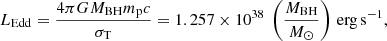 $$ \begin{aligned} L_{\rm Edd} = \dfrac{4 \pi G M_{\rm BH} m_{\rm p} c}{\sigma _{\rm T}} = 1.257 \times 10^{38}\ \left( \dfrac{M_{\rm BH}}{M_{\odot }} \right)\,\mathrm{erg\,s}^{-1}, \end{aligned} $$