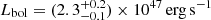 $ L_{\mathrm{bol}} = (2.3^{+0.2}_{-0.1}) \times 10^{47}\,\mathrm{erg\,s}^{-1} $