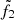 $ \tilde{f}_2 $