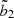 $ \tilde{b}_2 $