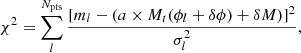 $$ \begin{aligned} \chi ^2 = \sum _l^{N_{\rm pts}} \frac{[m_l - (a\times M_t(\phi _l + \delta \phi ) + \delta M)]^2}{\sigma _l^2}, \end{aligned} $$