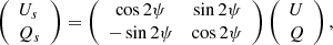 $$ \begin{aligned} \left(\begin{array}{l} U_s \\ Q_s \end{array}\right)=\left(\begin{array}{cc} \cos 2\psi&\sin 2\psi \\ -\sin 2\psi&\cos 2\psi \end{array}\right)\left(\begin{array}{l} U \\ Q \end{array}\right), \end{aligned} $$