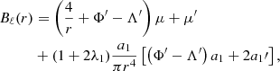 $$ \begin{aligned} B_{\ell }(r)&=\left(\frac{4}{r} + \Phi^\prime - \Lambda^\prime \right)\mu + \mu^\prime \nonumber \\&+ (1 + 2\lambda _1)\frac{a_1}{\pi r^4}\left[\left(\Phi^\prime - \Lambda^\prime \right)a_1 + 2{a_1}\prime \right] , \end{aligned} $$