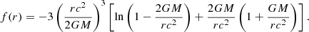 $$ \begin{aligned} f(r)=-3\left(\frac{rc^2}{2GM}\right)^3\left[\ln \left(1-\frac{2GM}{rc^2}\right)+\frac{2GM}{rc^2}\left(1+\frac{GM}{ rc^2}\right)\right]. \end{aligned} $$