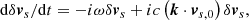 $$ \begin{aligned} \mathrm{d} \delta \boldsymbol{v}_s/\mathrm{d} t=-i \omega \delta \boldsymbol{v}_s+i c\left(\boldsymbol{k} \cdot \boldsymbol{v}_{s, 0}\right) \delta \boldsymbol{v}_s, \end{aligned} $$