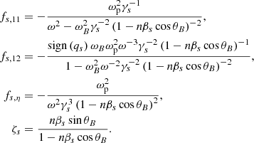 $$ \begin{aligned} \begin{aligned} f_{s, 11}&=-\frac{\omega _{\mathrm{p} }^2 \gamma _s^{-1}}{\omega ^{2}-\omega _B^2 \gamma _s^{-2}\left(1-n \beta _s \cos \theta _B\right)^{-2}}, \\ f_{s, 12}&=-\frac{{\text{sign}}\left(q_s\right) \omega _B\omega _{\mathrm{p} }^2\omega ^{-3} \gamma _s^{-2} \left(1-n \beta _s \cos \theta _B\right)^{-1}}{1-\omega _B^2\omega ^{-2} \gamma _s^{-2} \left(1-n \beta _s \cos \theta _B\right)^{-2}}, \\ f_{s, \eta }&=-\frac{\omega _{\mathrm{p} }^2}{\omega ^{2}\gamma _s^3 \left(1-n \beta _s \cos \theta _B\right)^2}, \\ \zeta _s&=\frac{n \beta _s \sin \theta _B}{1-n \beta _s \cos \theta _B}. \end{aligned} \end{aligned} $$