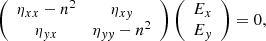 $$ \begin{aligned} \left(\begin{array}{cc} \eta _{x x}-n^2&\eta _{x y} \\ \eta _{y x}&\eta _{y y}- n^2 \end{array}\right)\left(\begin{array}{c} E_x \\ E_y \end{array}\right)=0, \end{aligned} $$