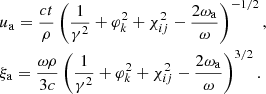 $$ \begin{aligned} \begin{aligned}&u_{\rm a}=\frac{c t}{\rho }\left(\frac{1}{\gamma ^{2}} +\varphi _{k}^{2}+\chi _{ij}^2-\frac{2\omega _{\rm a}}{\omega }\right)^{-1/2}, \\&\xi _{\rm a}=\frac{\omega \rho }{3 c}\left(\frac{1}{\gamma ^{2}}+\varphi _{k}^{2}+\chi _{ij}^2-\frac{2\omega _{\rm a}}{\omega }\right)^{3/2}. \end{aligned} \end{aligned} $$