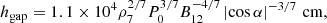 $$ \begin{aligned} h_{\rm gap}=1.1 \times 10^4\rho _{7}^{2/7} P_0^{3/7} B_{12}^{-4/7}\left|\cos \alpha \right|^{-3/7}\,\mathrm{cm}, \end{aligned} $$