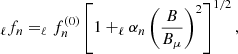$$ \begin{aligned} _\ell f_n = _\ell f_n^{(0)} \left[1+ _\ell \alpha _n \left(\frac{B}{B_{\mu }}\right)^2 \right]^{1/2}, \end{aligned} $$