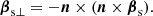 $$ \begin{aligned} \boldsymbol{\beta }_{\rm s\perp }=-\boldsymbol{n}\times (\boldsymbol{n}\times \boldsymbol{\beta }_{\rm s}). \end{aligned} $$
