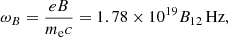 $$ \begin{aligned}&\omega _B=\frac{eB}{m_{\mathrm{e} }c}=1.78\times 10^{19}B_{12}\,\mathrm{Hz}, \end{aligned} $$