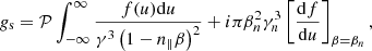 $$ \begin{aligned} g_{\rm s}=\mathcal{P} \int _{-\infty }^{\infty } \frac{f(u)\mathrm{d}u}{\gamma ^3\left(1-n_{\Vert } \beta \right)^2}+i \pi \beta _n^2\gamma _n^3 \left[\frac{\mathrm{d}f}{\mathrm{d}u}\right]_{\beta =\beta _n}, \end{aligned} $$