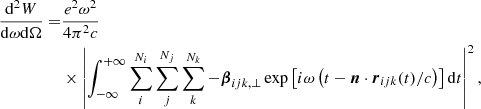 $$ \begin{aligned} {\begin{aligned} \frac{\mathrm{d}^2W}{\mathrm{d}\omega \mathrm{d}\Omega }=&\frac{e^2 \omega ^2}{4 \pi ^2 c} \\&\times \left|\int _{-\infty }^{+\infty } \sum _i^{N_i} \sum _j^{N_j} \sum _k^{N_k}-\boldsymbol{\beta }_{i j k,\perp } \exp \left[i \omega \left(t-\boldsymbol{n} \cdot \boldsymbol{r}_{i j k}(t)/c\right)\right] \mathrm{d}t\right|^2, \end{aligned}} \end{aligned} $$