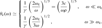 $$ \begin{aligned} \theta _{\rm c}(\omega ) \simeq \left\{ \begin{aligned}&\frac{1}{\gamma }\left(\frac{2 \omega _{\mathrm{c} }}{\omega }\right)^{1/3}=\left(\frac{3 c}{\omega \rho }\right)^{1/3},&\,\omega \ll \omega _{\mathrm{c} }\\&\frac{1}{\gamma }\left(\frac{2 \omega _{\mathrm{c} }}{3 \omega }\right)^{1/2},&\,\omega \gg \omega _{\mathrm{c} }. \end{aligned} \right. \end{aligned} $$