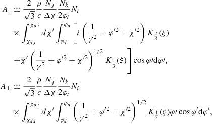 $$ \begin{aligned} \begin{aligned} A_{\Vert }&\simeq \frac{2}{\sqrt{3}}\frac{\rho }{c}\frac{N_j}{\Delta \chi }\frac{N_k}{2\varphi _t}N_i\\&\times \int ^{\chi _{u,i}}_{\chi _{d,i}}d\chi^\prime \int ^{\varphi _u}_{\varphi _d} \left[i\left(\frac{1}{\gamma ^{2}}+\varphi ^{\prime 2}+\chi ^{\prime 2}\right)K_{\frac{2}{3}}(\xi )\right.\\&\left.+\chi^\prime \left(\frac{1}{\gamma ^{2}}+\varphi ^{\prime 2}+\chi ^{\prime 2}\right)^{1/2} K_{\frac{1}{3}}(\xi )\right]\cos \varphi \prime \mathrm{d}\varphi \prime ,\\ A_{\perp }&\simeq \frac{2}{\sqrt{3}}\frac{\rho }{c} \frac{N_j}{\Delta \chi }\frac{N_k}{2\varphi _t}N_i\\&\times \int ^{\chi _{u,i}}_{\chi _{d,i}} d\chi^\prime \int ^{\varphi _u}_{\varphi _d}\left(\frac{1}{\gamma ^{2}} +\varphi ^{\prime 2}+\chi ^{\prime 2}\right)^{1/2}K_{\frac{1}{3}}(\xi ) \varphi \prime \cos \varphi^\prime \mathrm{d}\varphi^\prime , \end{aligned} \end{aligned} $$