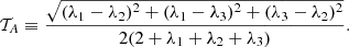 $$ \begin{aligned} \mathcal{T} _{A}\equiv \frac{\sqrt{(\lambda _{1}-\lambda _{2})^{2}+(\lambda _{1}-\lambda _{3})^{2}+(\lambda _{3}-\lambda _{2})^{2}}}{2(2+\lambda _{1}+\lambda _{2}+\lambda _{3})}. \end{aligned} $$