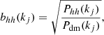 $$ \begin{aligned} b_{hh}(k_{j})= \sqrt{\frac{P_{hh}(k_{j})}{P_{\rm dm}(k_{j})}}, \end{aligned} $$