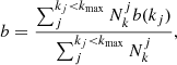 $$ \begin{aligned} b=\frac{\sum _{j}^{k_{j}<k_{\rm max}} N_{k}^{j} b(k_{j})}{\sum _{j}^{k_{j} < k_{\rm max}} N_{k}^{j}}, \end{aligned} $$