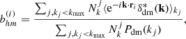 $$ \begin{aligned} b^{(i)}_{hm}=\frac{\sum _{j,k_{j}<k_{\rm max}}N^{j}_{k}\langle \mathrm{e}^{-i\mathbf{k } \cdot \mathbf{r }_{i}} \delta _{\mathrm{dm} }^{*}(\mathbf{k }) \rangle _{k_{j}}}{\sum _{j,k_{j} < k_{\rm max}} N^{j}_{k}P_{\rm dm}(k_{j})}, \end{aligned} $$