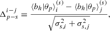 $$ \begin{aligned} \Delta ^{i-j}_{p-s} \equiv \frac{\langle b_{h}|\theta _{p}\rangle ^{(s)}_{i} - \langle b_{h}|\theta _{p}\rangle ^{(s)}_{j} }{\sqrt{\sigma ^{2}_{s,i}+\sigma ^{2}_{s,j}}}, \end{aligned} $$