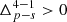 $ \Delta^{4-1}_{p-s} > 0 $
