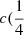 $ c(\frac{1}{4} $
