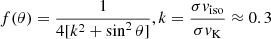 $$ \begin{aligned} f(\theta )=\frac{1}{4[k^2 + \sin ^{2}\theta ]} , k=\frac{\sigma { v}_{\rm iso}}{\sigma { v}_{\rm K}}\approx 0.3 \end{aligned} $$
