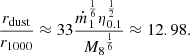 $$ \begin{aligned} \frac{r_{\rm dust}}{r_{1000}} \approx 33 \frac{\dot{m}_1^\frac{1}{6}\eta _{0.1}^\frac{1}{2}}{{M_8}^\frac{1}{6}} \approx 12.98. \end{aligned} $$