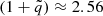 $ (1+\tilde{q}) \approx 2.56 $