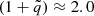 $ (1+\tilde{q}) \approx 2.0 $